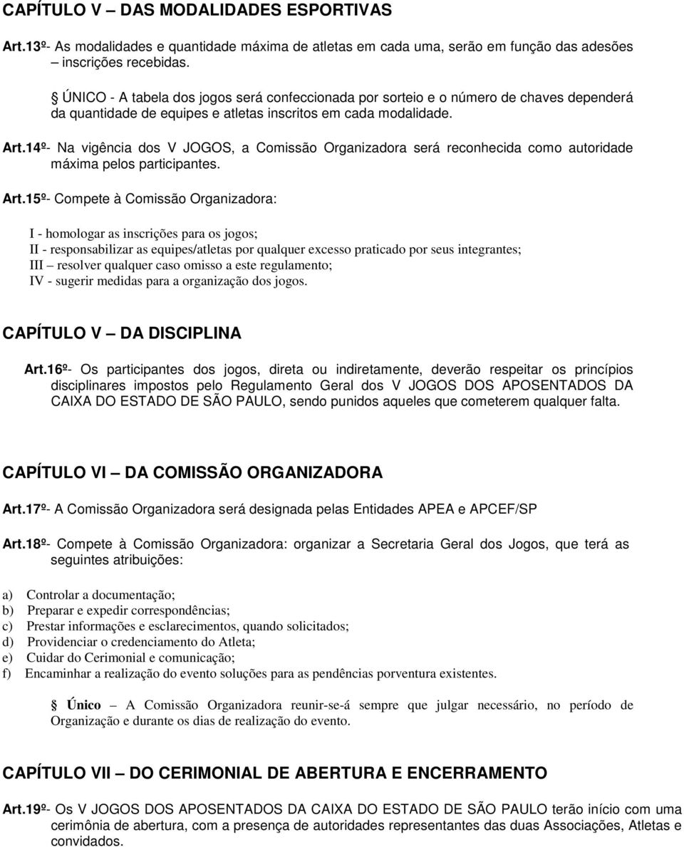 14º- Na vigência dos V JOGOS, a Comissão Organizadora será reconhecida como autoridade máxima pelos participantes. Art.