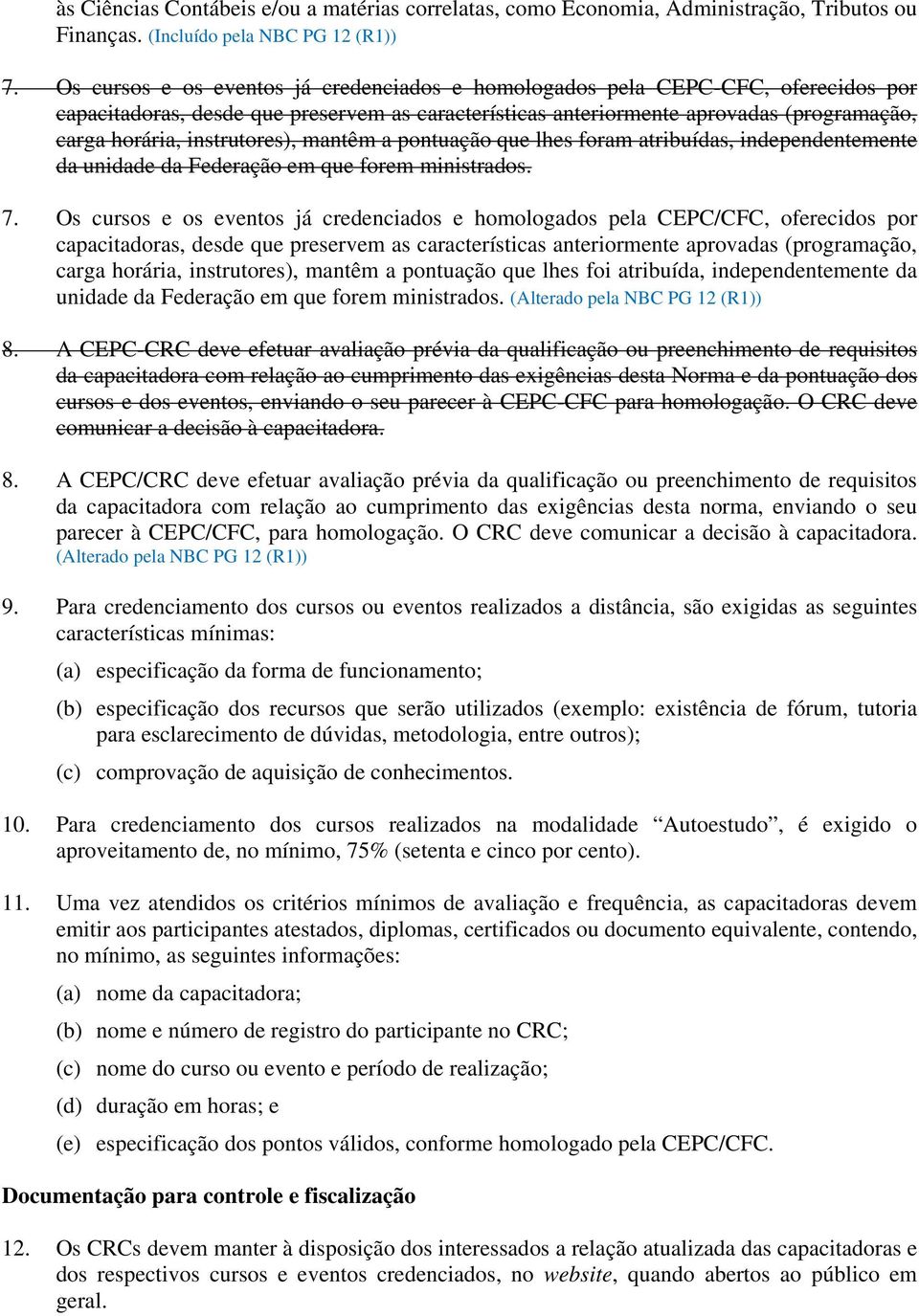 instrutores), mantêm a pontuação que lhes foram atribuídas, independentemente da unidade da Federação em que forem ministrados. 7.