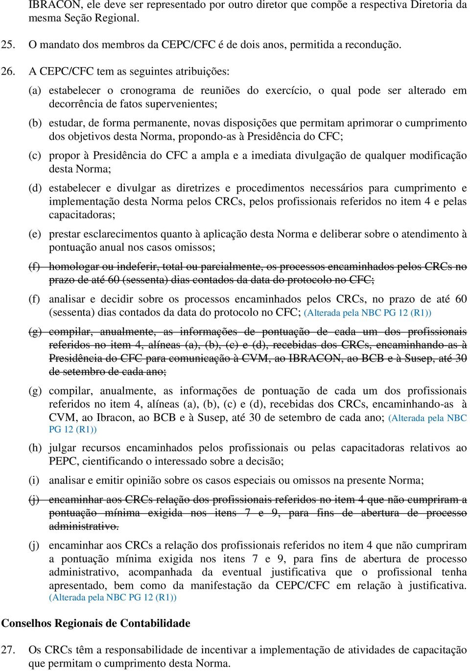 novas disposições que permitam aprimorar o cumprimento dos objetivos desta Norma, propondo-as à Presidência do CFC; (c) propor à Presidência do CFC a ampla e a imediata divulgação de qualquer