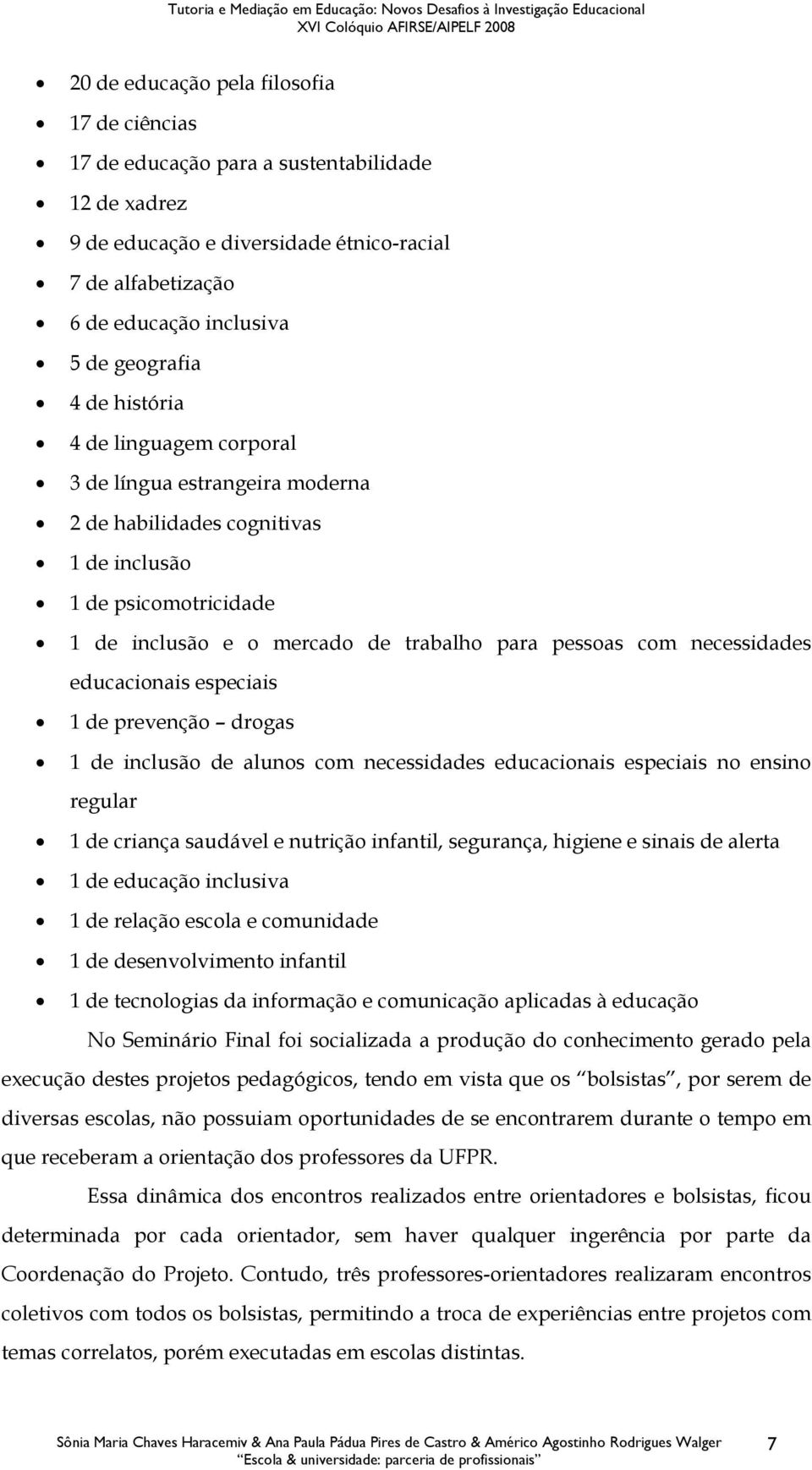 educacionais especiais 1 de prevenção drogas 1 de inclusão de alunos com necessidades educacionais especiais no ensino regular 1 de criança saudável e nutrição infantil, segurança, higiene e sinais