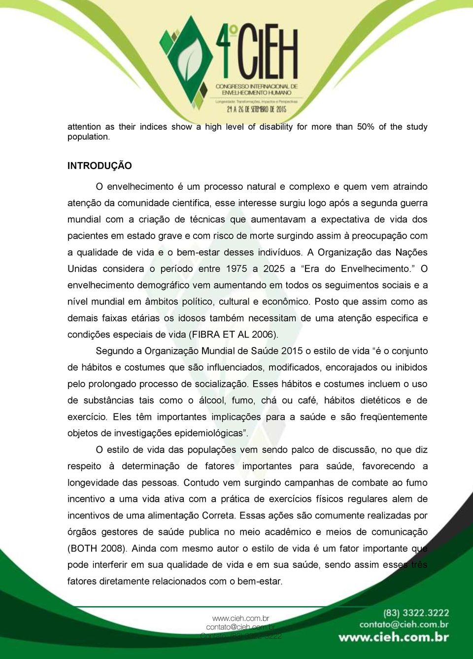 que aumentavam a expectativa de vida dos pacientes em estado grave e com risco de morte surgindo assim à preocupação com a qualidade de vida e o bem-estar desses indivíduos.