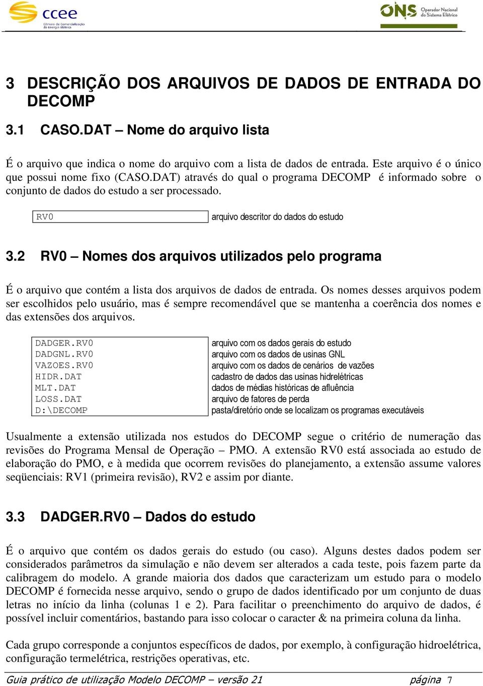 2 RV0 Nomes dos arquivos utilizados pelo programa É o arquivo que contém a lista dos arquivos de dados de entrada.