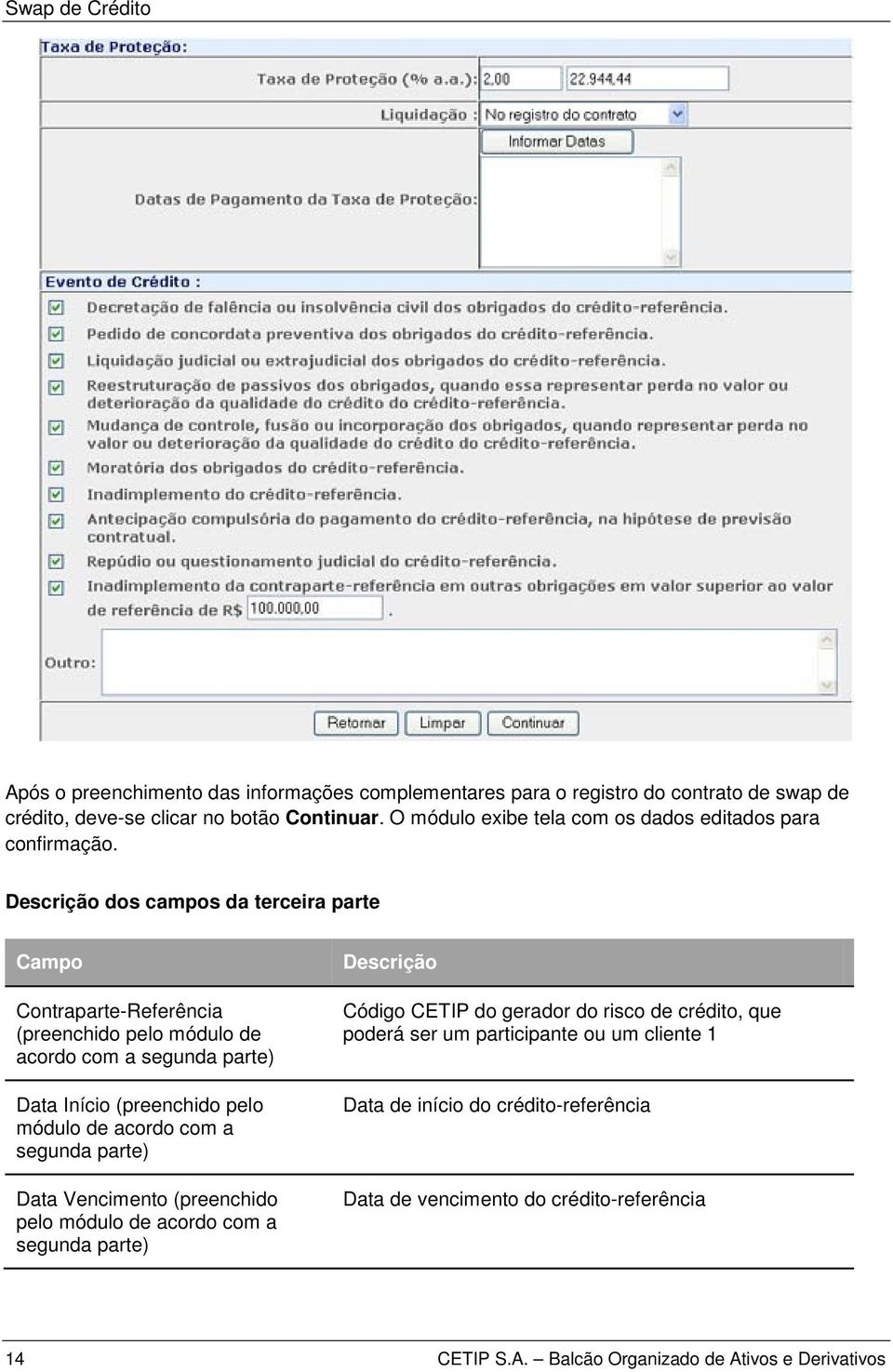 Descrição dos campos da terceira parte Campo Contraparte-Referência (preenchido pelo módulo de acordo com a segunda parte) Data Início (preenchido pelo módulo de acordo com a