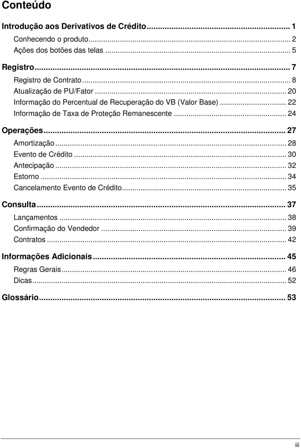 .. 24 Operações... 27 Amortização... 28 Evento de Crédito... 30 Antecipação... 32 Estorno... 34 Cancelamento Evento de Crédito... 35 Consulta.