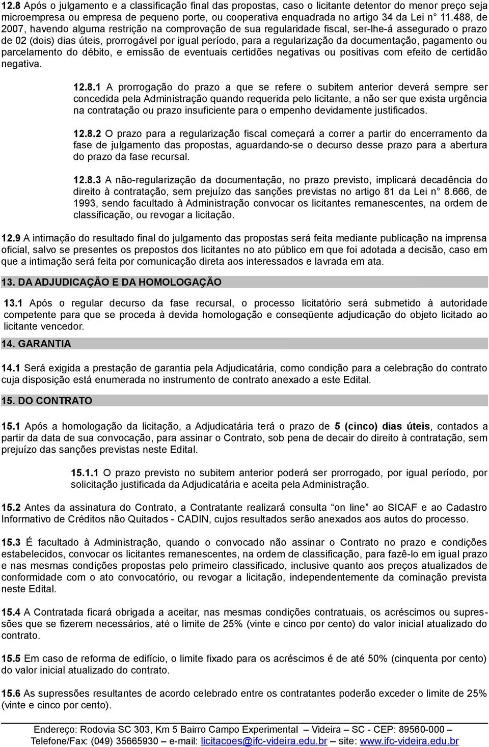 documentação, pagamento ou parcelamento do débito, e emissão de eventuais certidões negativas ou positivas com efeito de certidão negativa. 12.8.