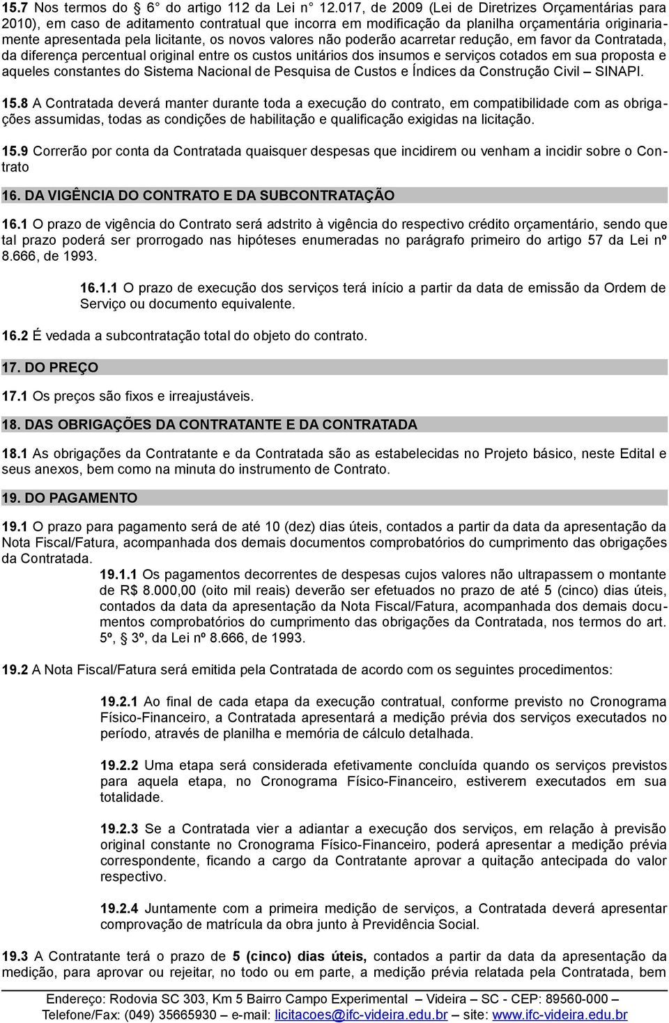 valores não poderão acarretar redução, em favor da Contratada, da diferença percentual original entre os custos unitários dos insumos e serviços cotados em sua proposta e aqueles constantes do