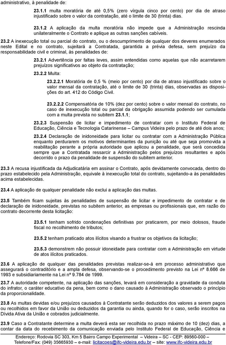 responsabilidade civil e criminal, às penalidades de: 23.2.1 Advertência por faltas leves, assim entendidas como aquelas que não acarretarem prejuízos significativos ao objeto da contratação; 23.2.2 Multa: 23.