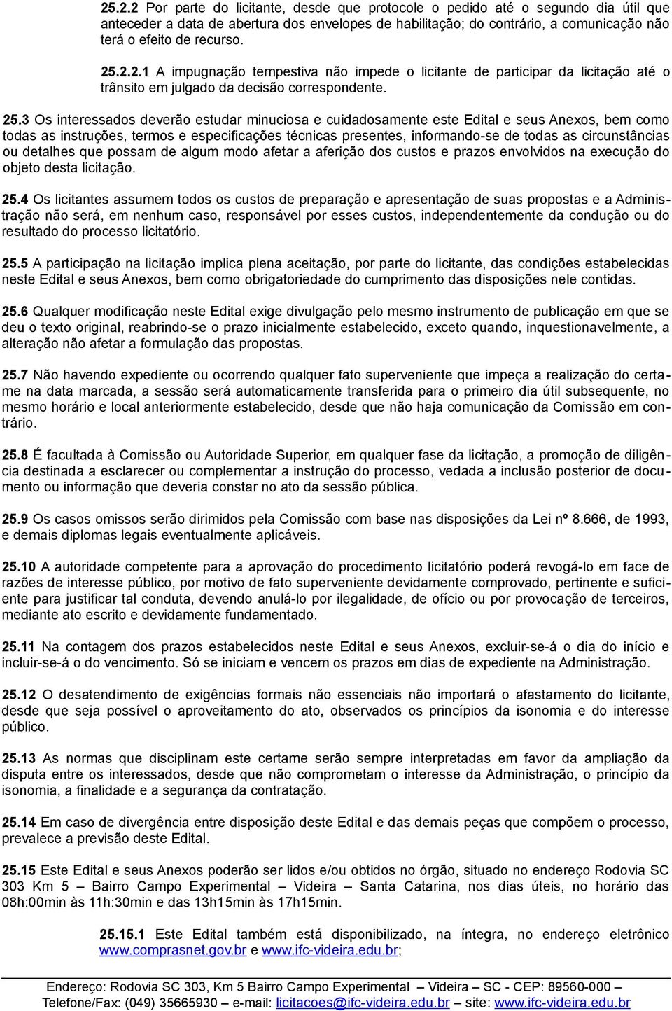 3 Os interessados deverão estudar minuciosa e cuidadosamente este Edital e seus Anexos, bem como todas as instruções, termos e especificações técnicas presentes, informando-se de todas as