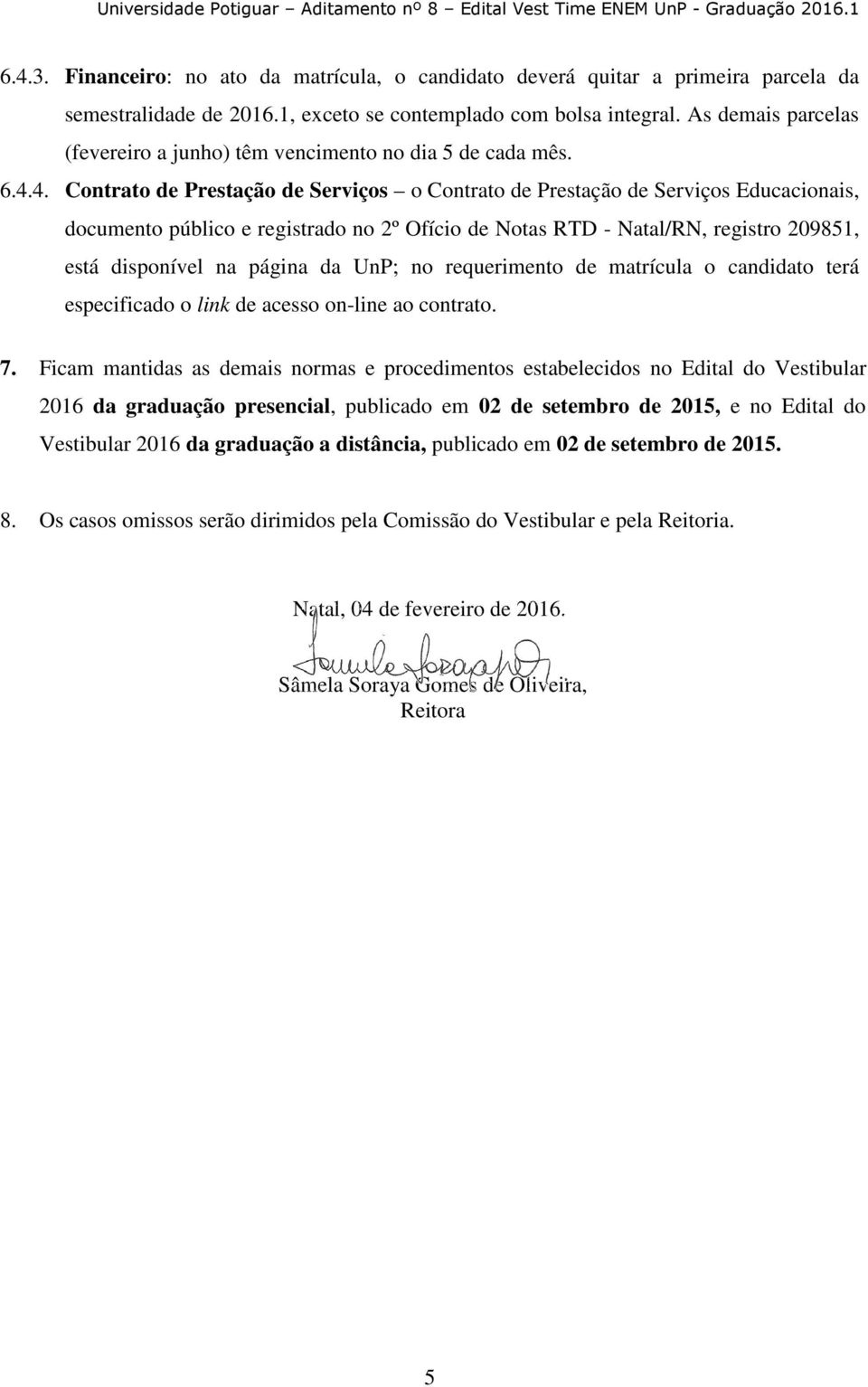 4. Contrato de Prestação de Serviços o Contrato de Prestação de Serviços Educacionais, documento público e registrado no 2º Ofício de Notas RTD - Natal/RN, registro 209851, está disponível na página