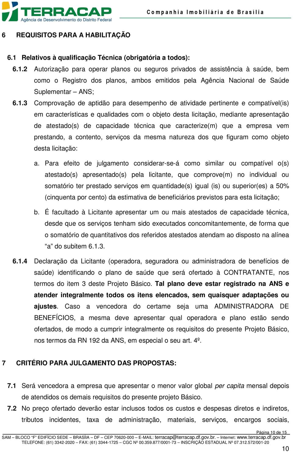 2 Autorização para operar planos ou seguros privados de assistência à saúde, bem como o Registro dos planos, ambos emitidos pela Agência Nacional de Saúde Suplementar ANS; 6.1.