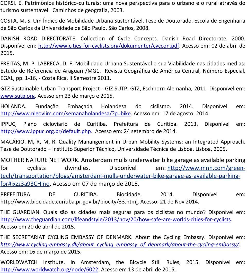 Danish Road Directorate, 2000. Disponível em: http://www.cities-for-cyclists.org/dokumenter/cyccon.pdf. Acesso em: 02 de abril de 2015. FR