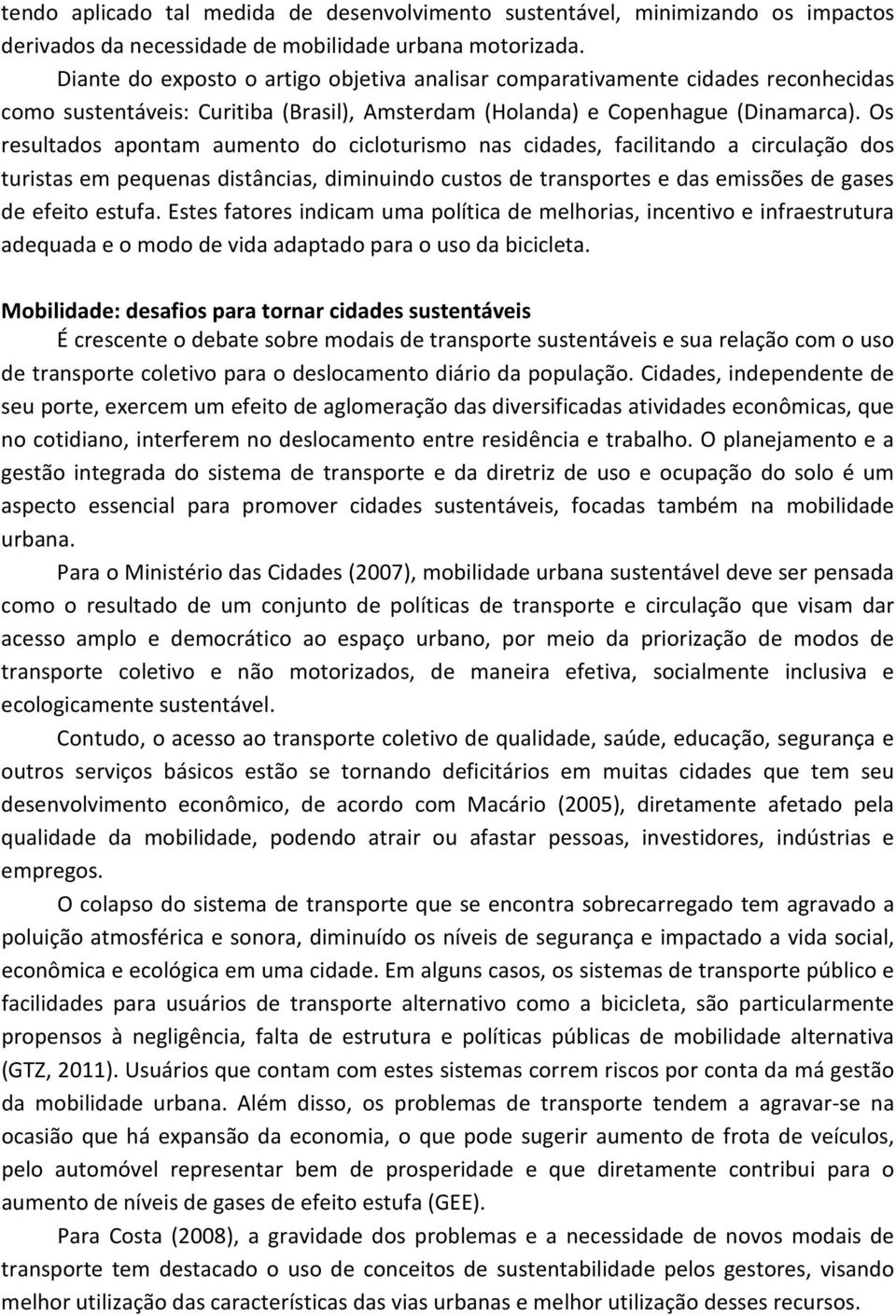 Os resultados apontam aumento do cicloturismo nas cidades, facilitando a circulação dos turistas em pequenas distâncias, diminuindo custos de transportes e das emissões de gases de efeito estufa.