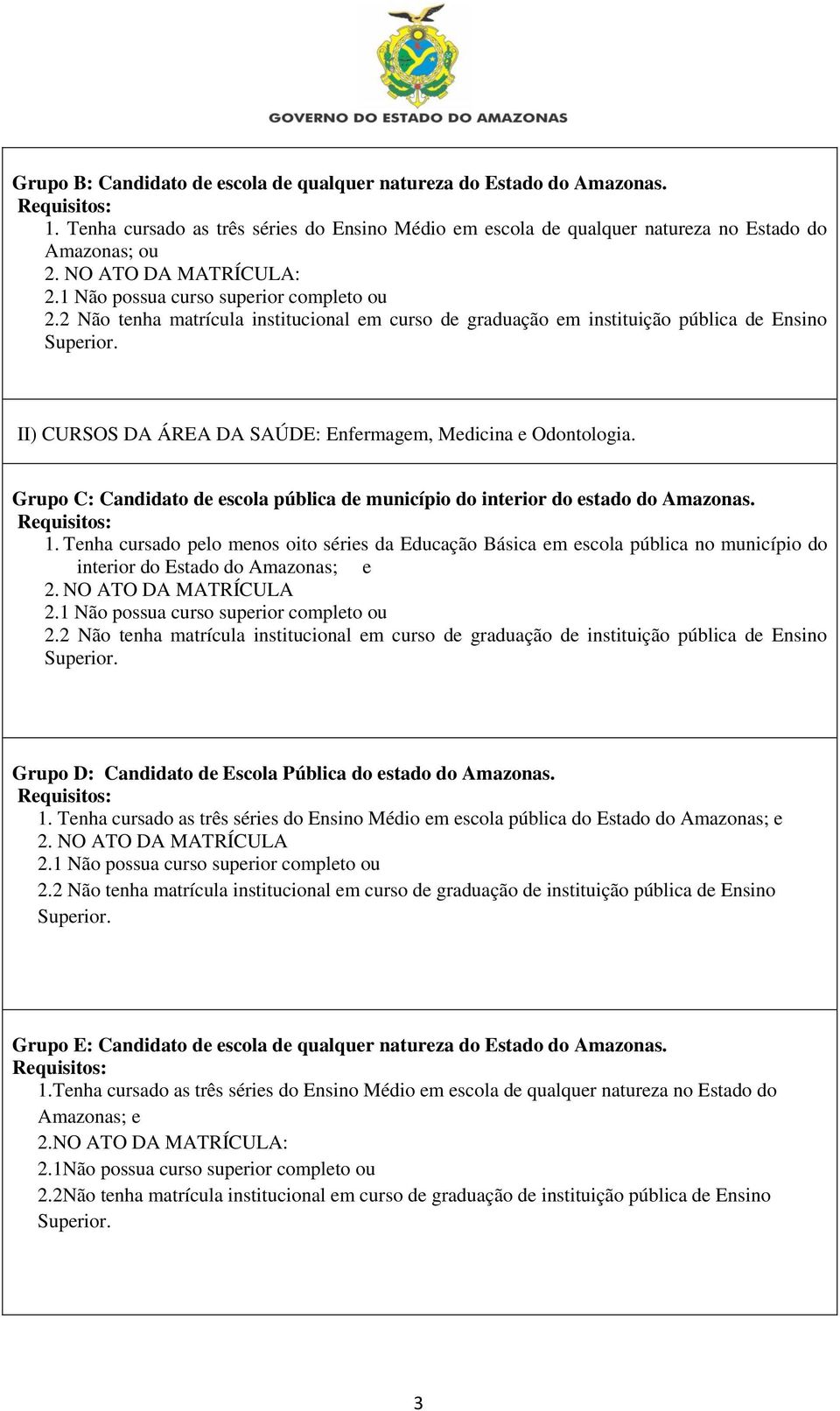 II) CURSOS DA ÁREA DA SAÚDE: Enfermagem, Medicina e Odontologia. Grupo C: Candidato de escola pública de município do interior do estado do Amazonas. Requisitos: 1.