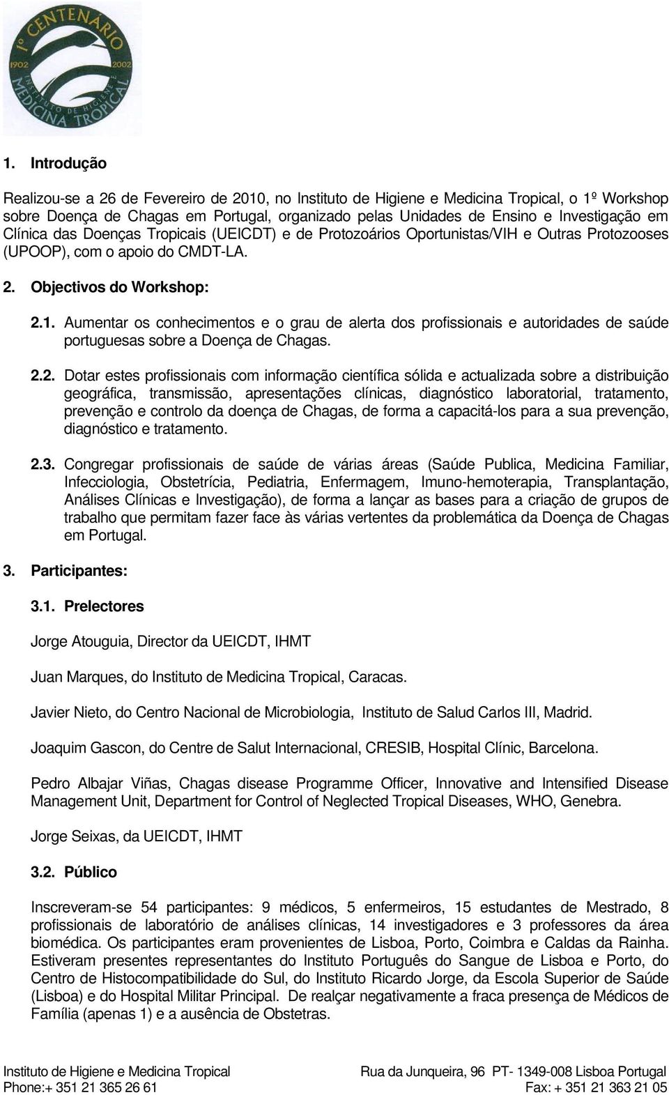 Aumentar os conhecimentos e o grau de alerta dos profissionais e autoridades de saúde portuguesas sobre a Doença de Chagas. 2.