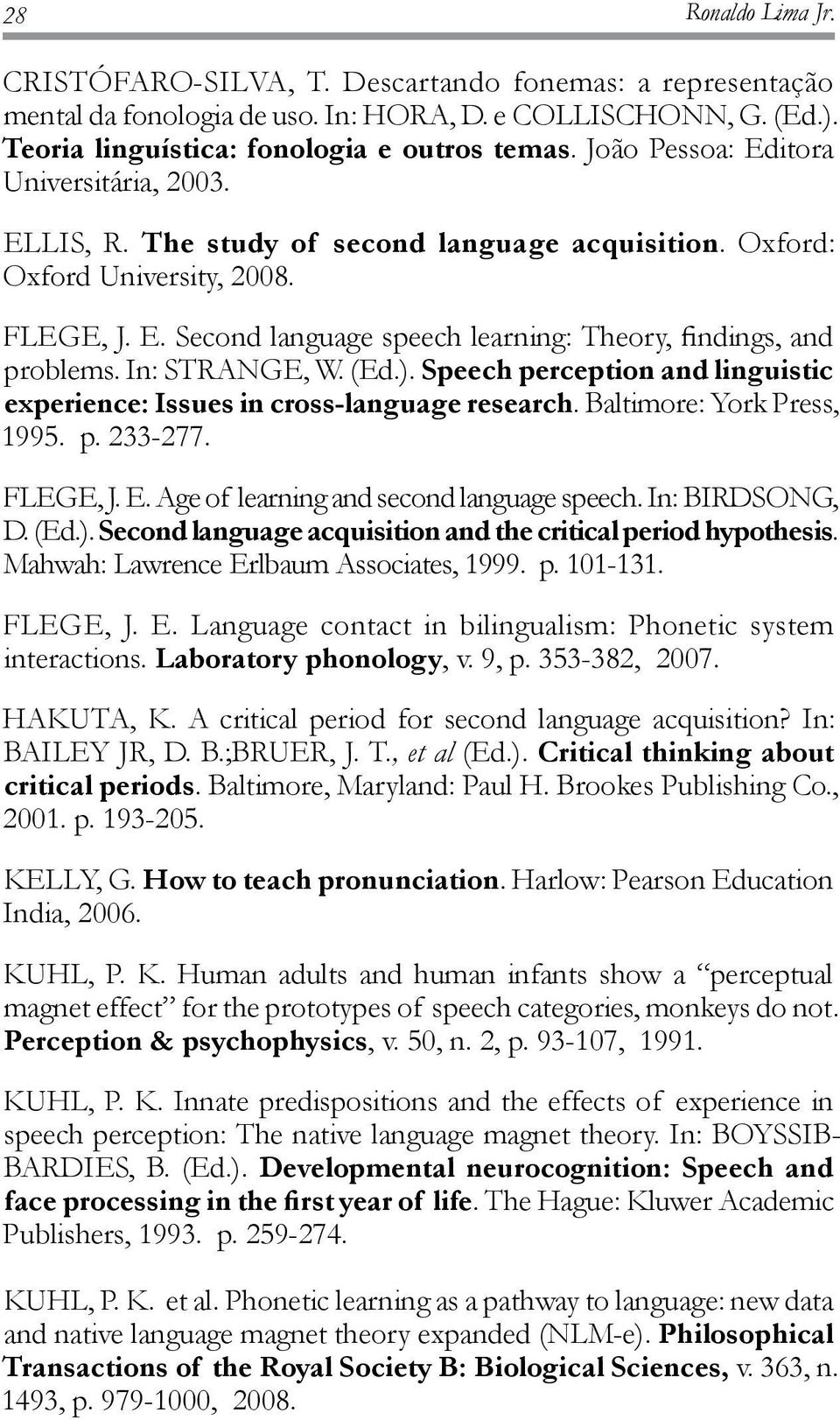 In: STRANGE, W. (Ed.). Speech perception and linguistic experience: Issues in cross-language research. Baltimore: York Press, 1995. p. 233-277. FLEGE, J. E. Age of learning and second language speech.