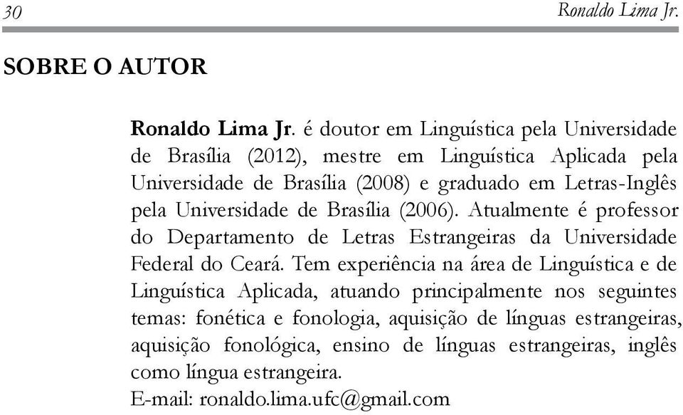pela Universidade de Brasília (2006). Atualmente é professor do Departamento de Letras Estrangeiras da Universidade Federal do Ceará.