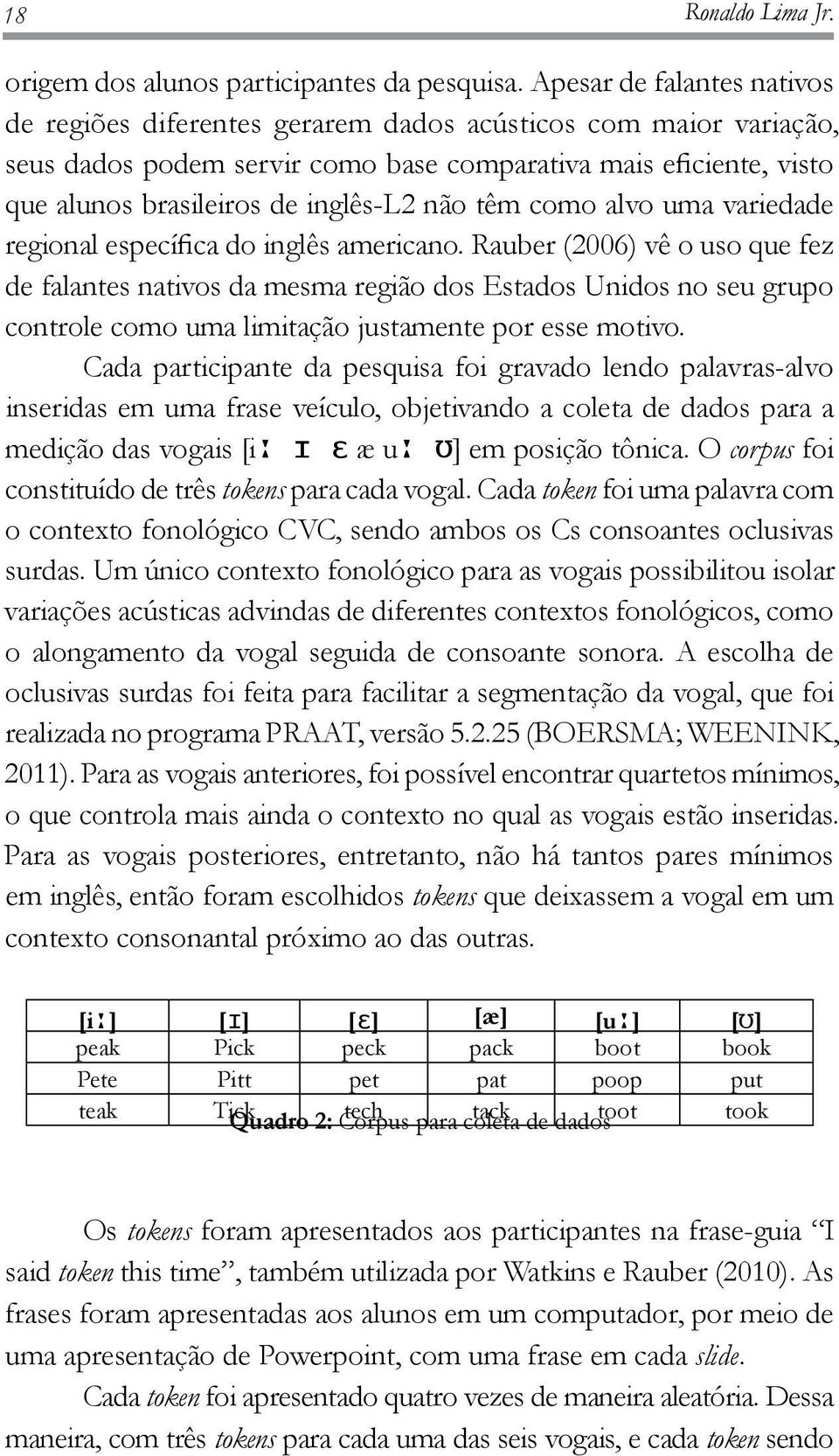 não têm como alvo uma variedade regional específica do inglês americano.