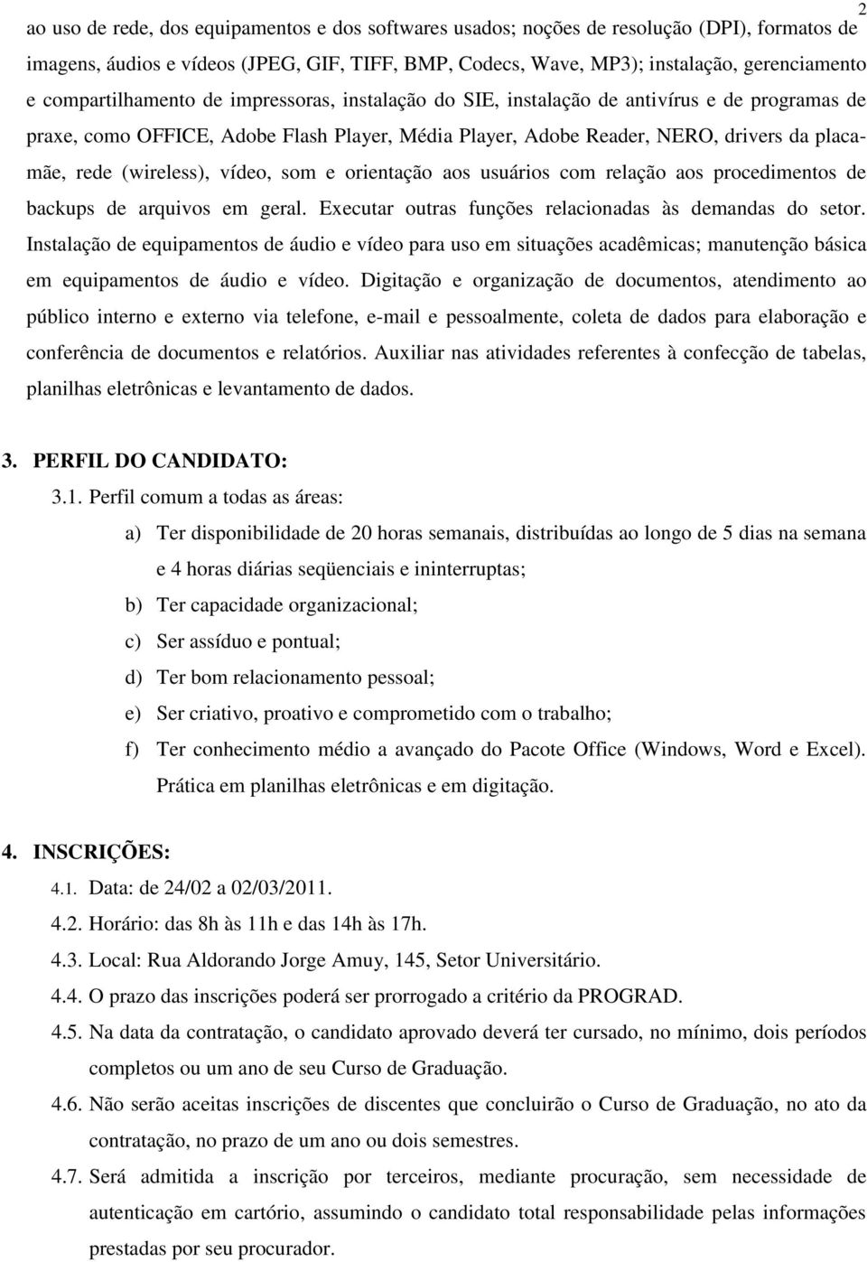 (wireless), vídeo, som e orientação aos usuários com relação aos procedimentos de backups de arquivos em geral. Executar outras funções relacionadas às demandas do setor.