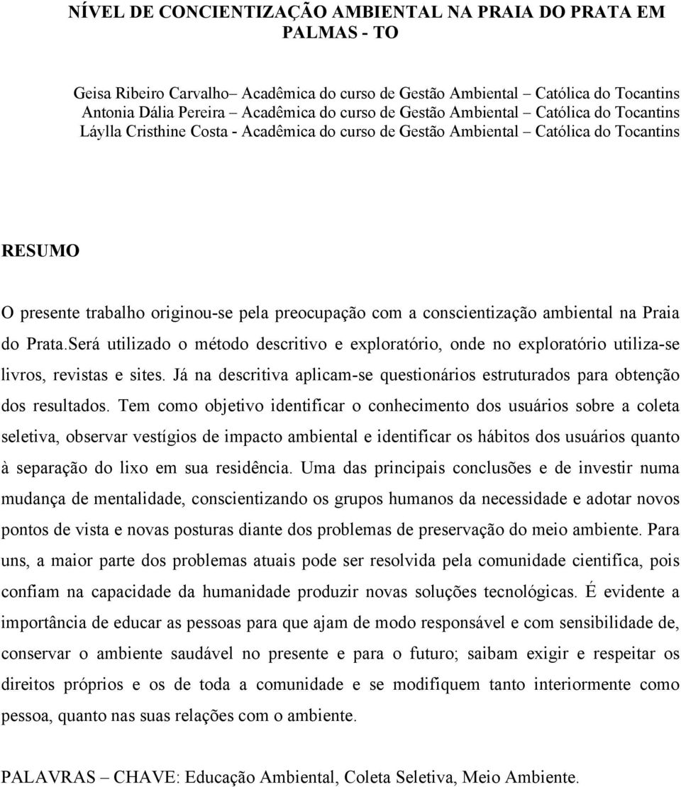 conscientização ambiental na Praia do Prata.Será utilizado o método descritivo e exploratório, onde no exploratório utiliza-se livros, revistas e sites.