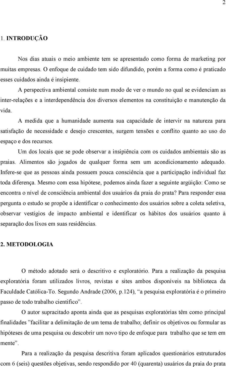 A perspectiva ambiental consiste num modo de ver o mundo no qual se evidenciam as inter-relações e a interdependência dos diversos elementos na constituição e manutenção da vida.