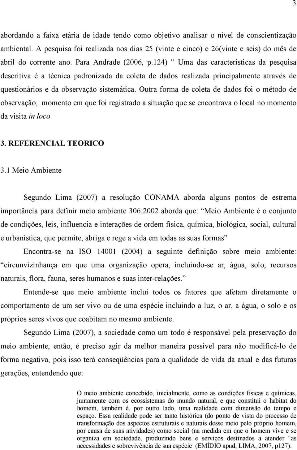 124) Uma das características da pesquisa descritiva é a técnica padronizada da coleta de dados realizada principalmente através de questionários e da observação sistemática.