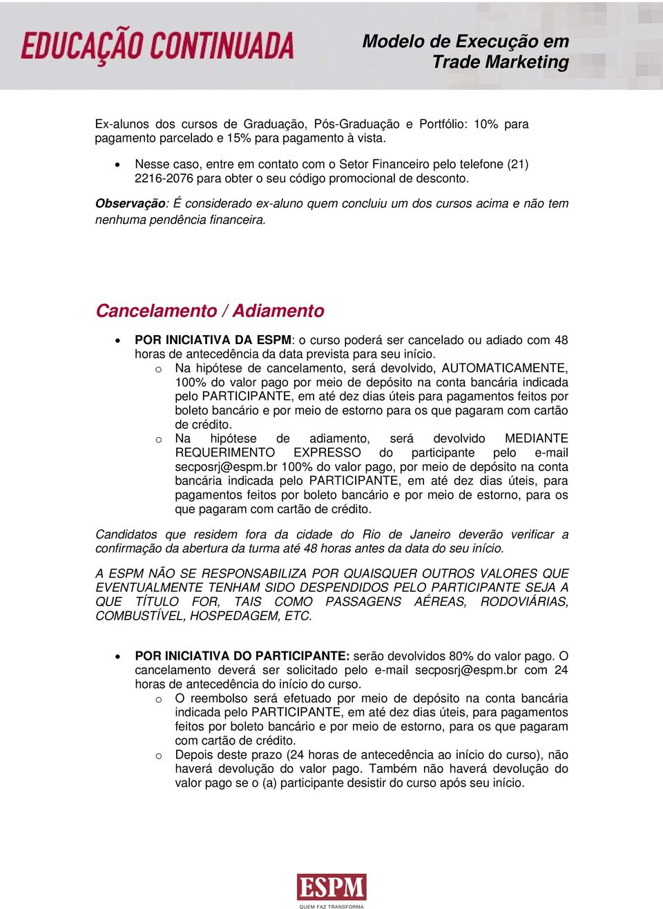 Observação: É considerado ex-aluno quem concluiu um dos cursos acima e não tem nenhuma pendência financeira.