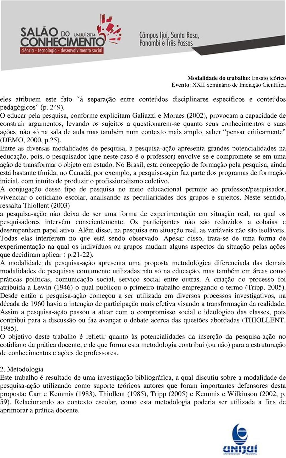 só na sala de aula mas também num contexto mais amplo, saber pensar criticamente (DEMO, 2000, p.25).