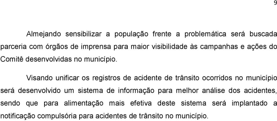 Visando unificar os registros de acidente de trânsito ocorridos no município será desenvolvido um sistema de informação