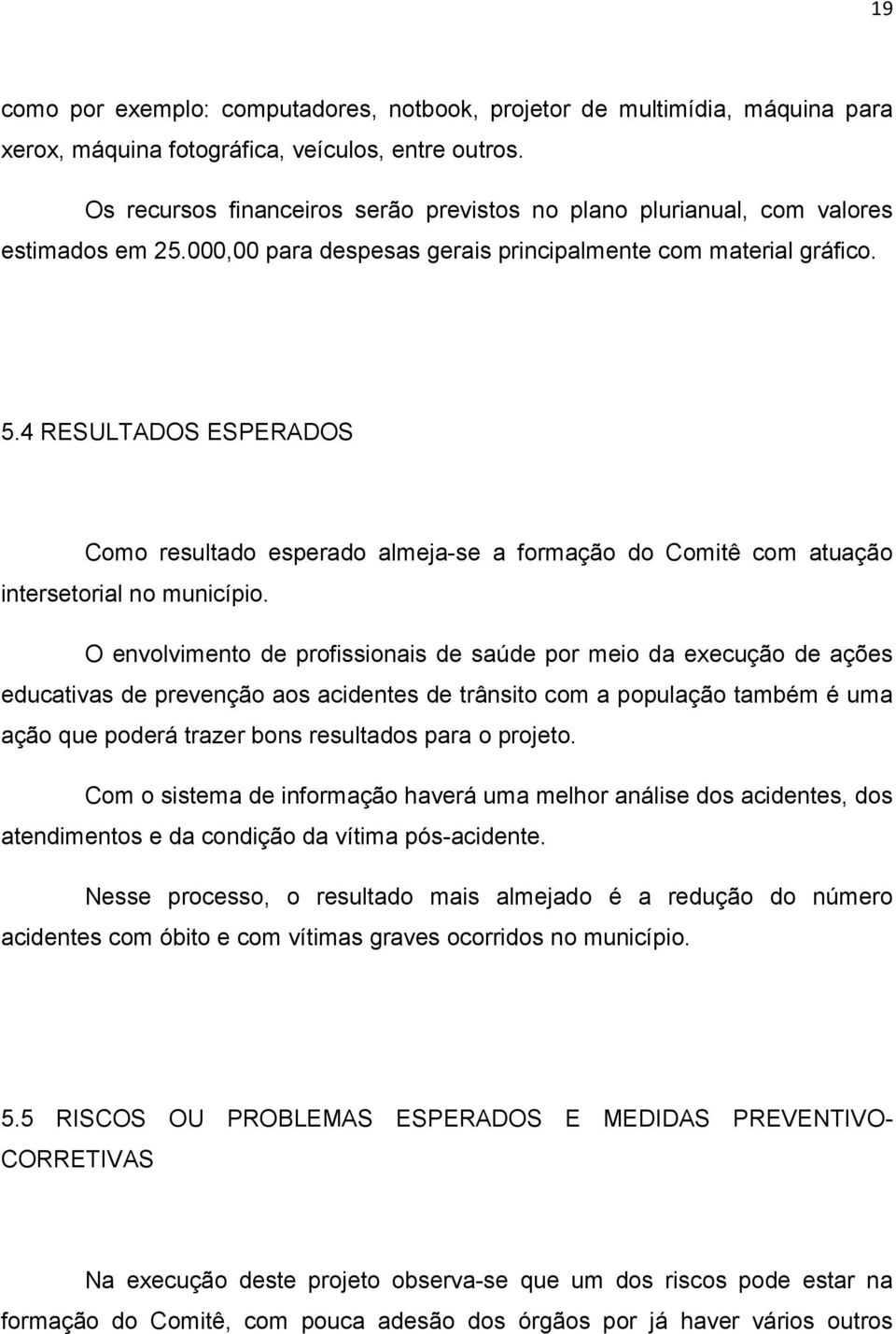 4 RESULTADOS ESPERADOS Como resultado esperado almeja-se a formação do Comitê com atuação intersetorial no município.