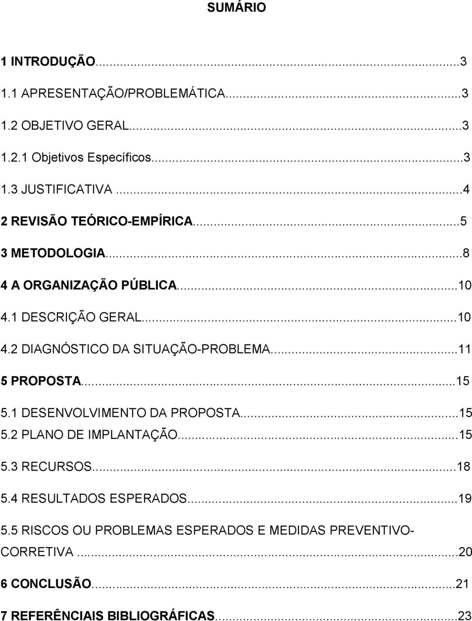 ..11 5 PROPOSTA...15 5.1 DESENVOLVIMENTO DA PROPOSTA...15 5.2 PLANO DE IMPLANTAÇÃO...15 5.3 RECURSOS...18 5.4 RESULTADOS ESPERADOS.