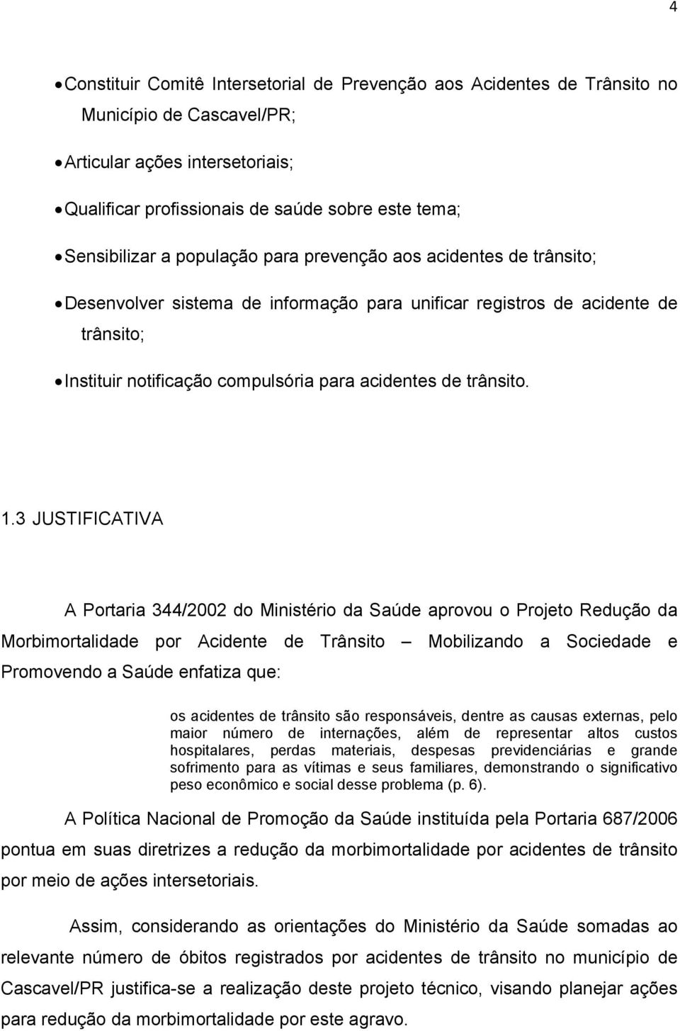 3 JUSTIFICATIVA A Portaria 344/2002 do Ministério da Saúde aprovou o Projeto Redução da Morbimortalidade por Acidente de Trânsito Mobilizando a Sociedade e Promovendo a Saúde enfatiza que: os