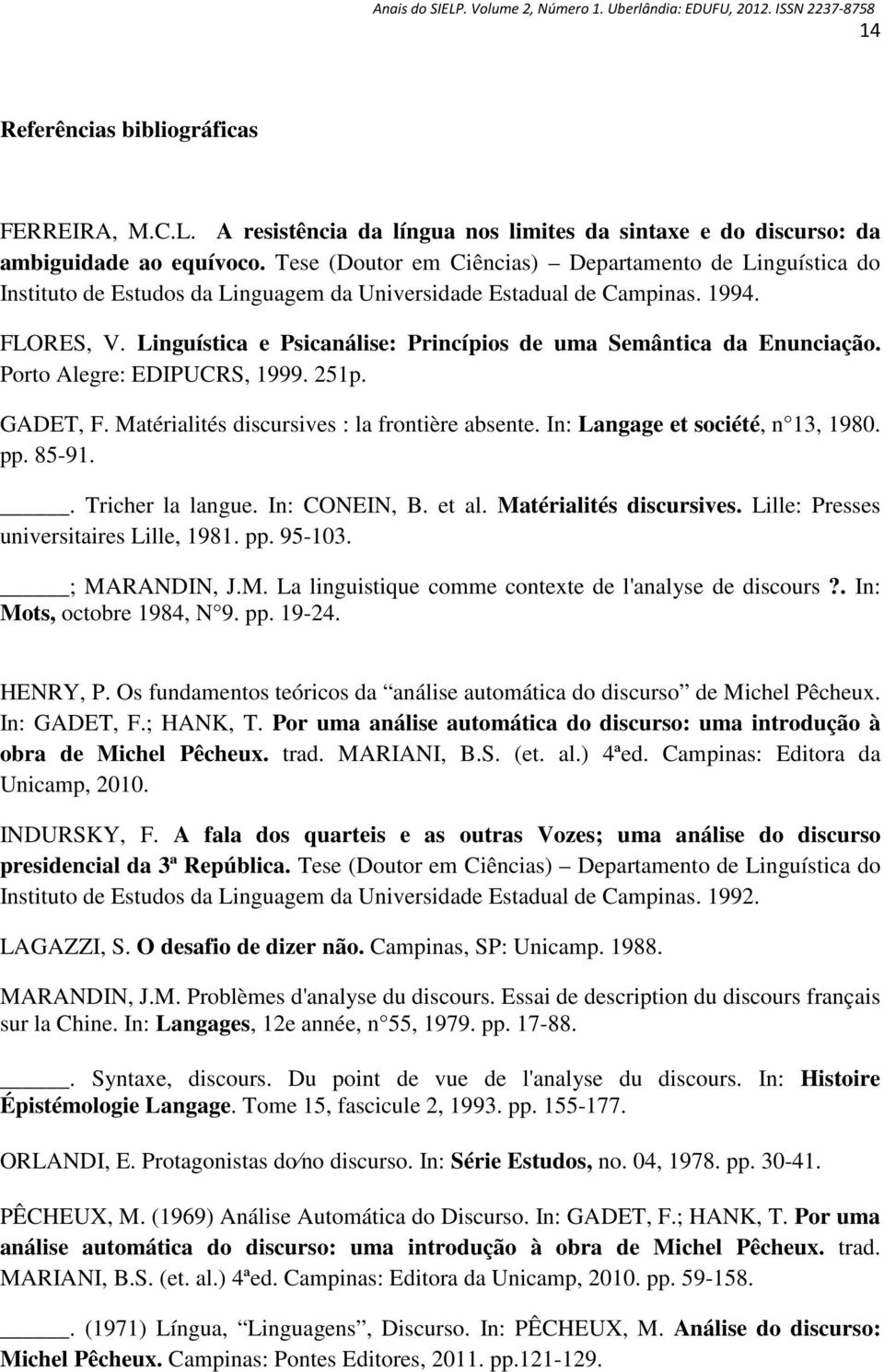 Linguística e Psicanálise: Princípios de uma Semântica da Enunciação. Porto Alegre: EDIPUCRS, 1999. 251p. GADET, F. Matérialités discursives : la frontière absente. In: Langage et société, n 13, 1980.