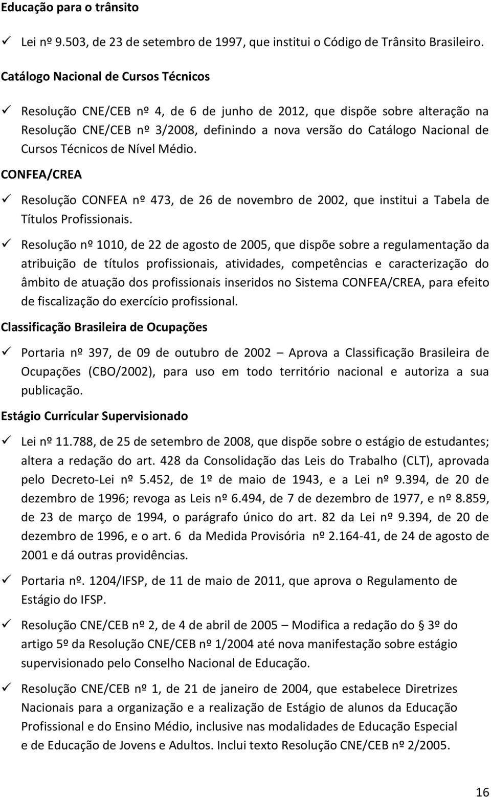 Técnicos de Nível Médio. CONFEA/CREA Resolução CONFEA nº 473, de 26 de novembro de 2002, que institui a Tabela de Títulos Profissionais.
