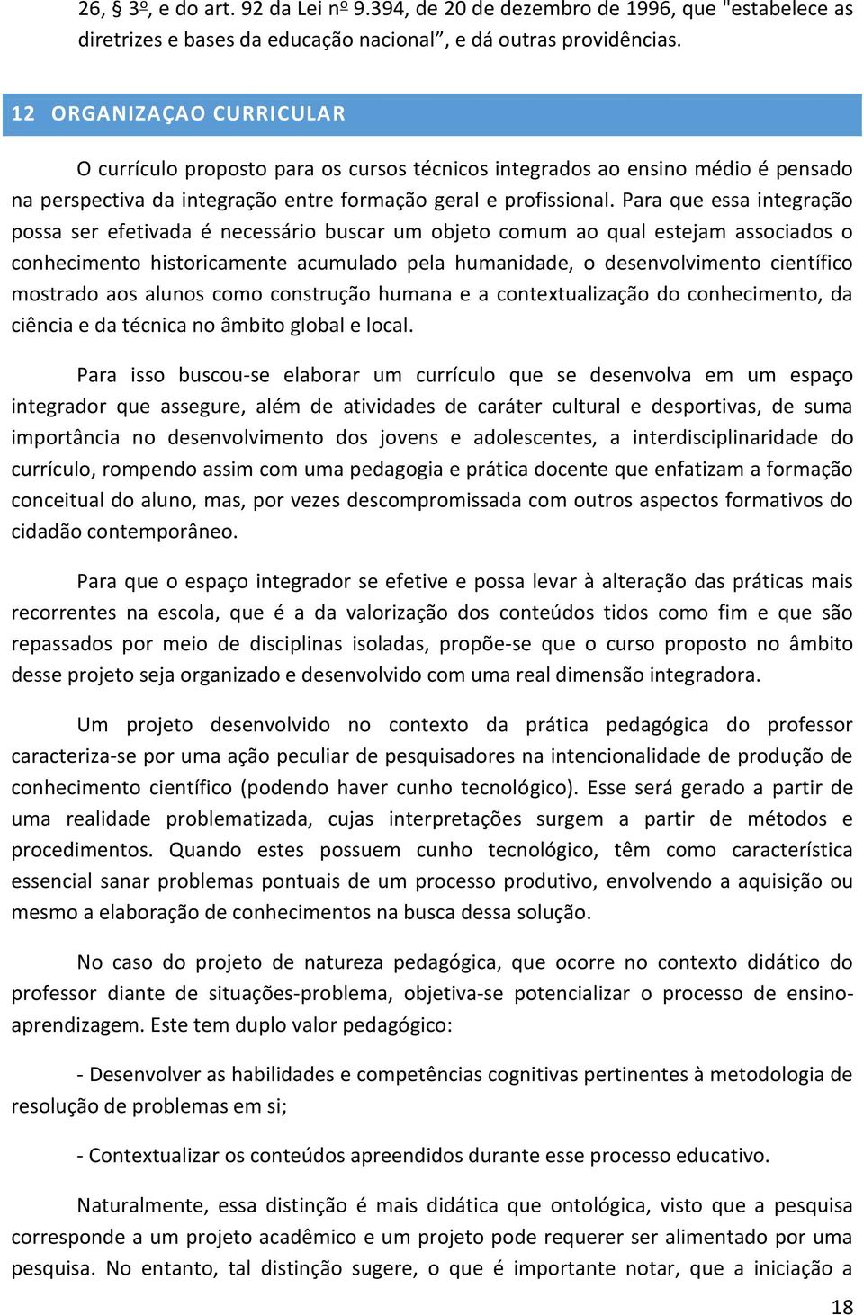 Para que essa integração possa ser efetivada é necessário buscar um objeto comum ao qual estejam associados o conhecimento historicamente acumulado pela humanidade, o desenvolvimento científico