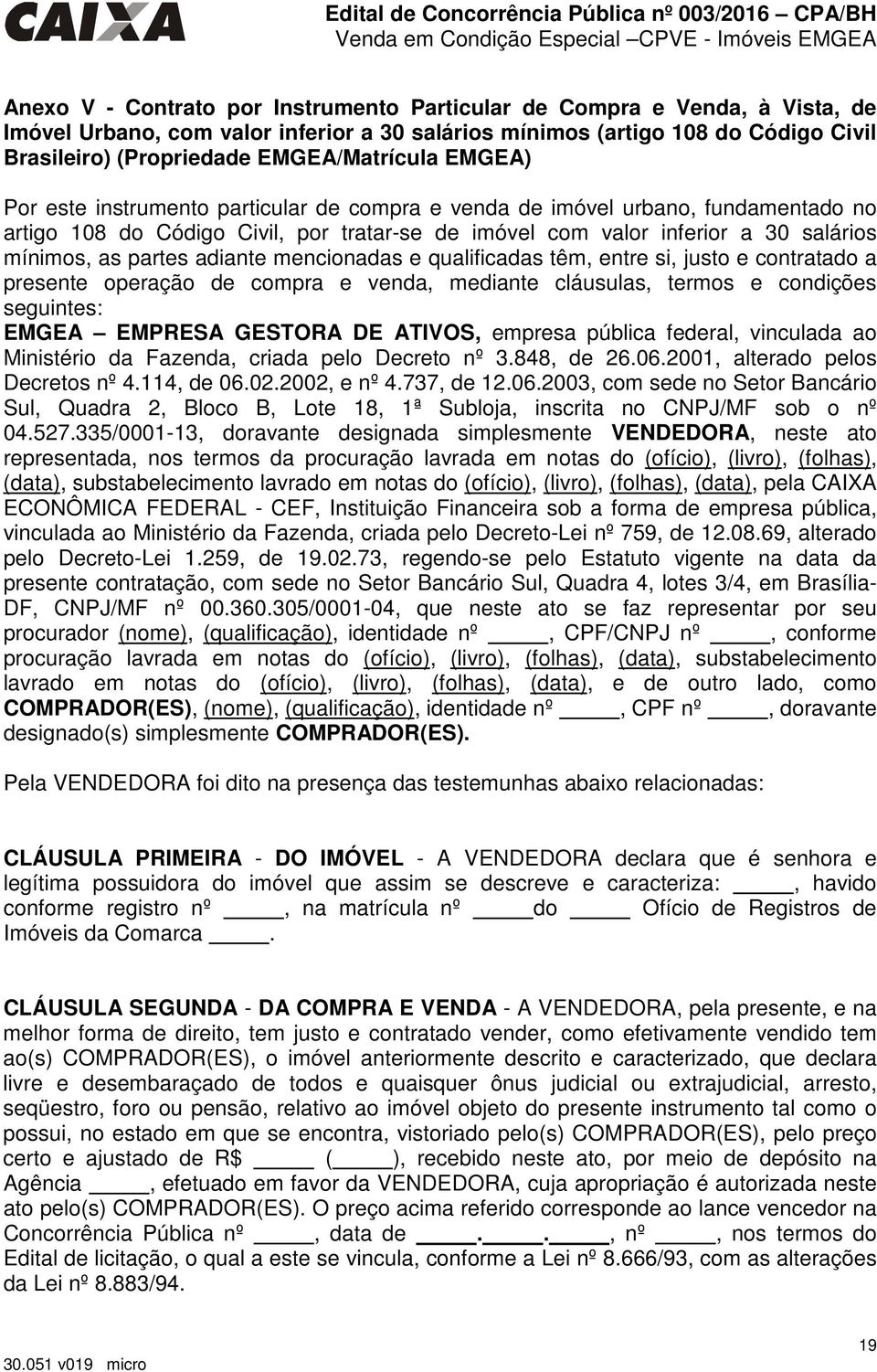 mínimos, as partes adiante mencionadas e qualificadas têm, entre si, justo e contratado a presente operação de compra e venda, mediante cláusulas, termos e condições seguintes: EMGEA EMPRESA GESTORA