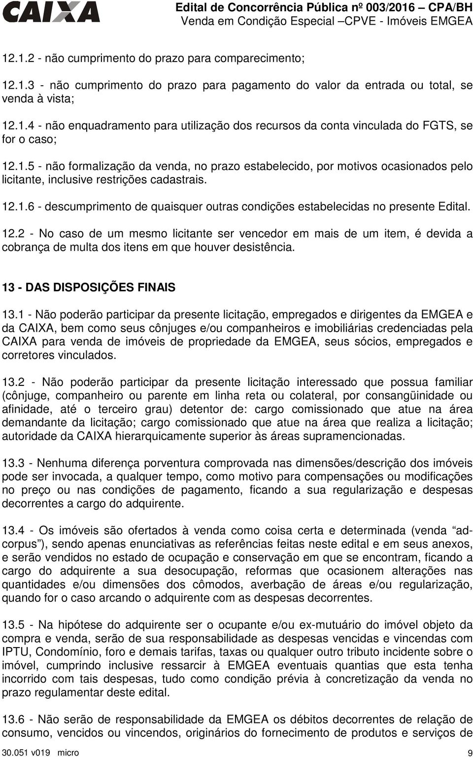 12.2 - No caso de um mesmo licitante ser vencedor em mais de um item, é devida a cobrança de multa dos itens em que houver desistência. 13 - DAS DISPOSIÇÕES FINAIS 13.