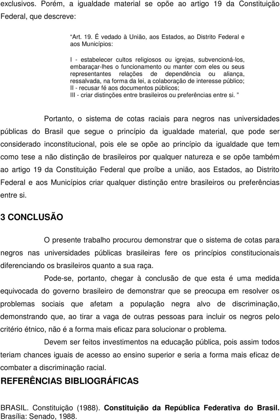 É vedado à União, aos Estados, ao Distrito Federal e aos Municípios: I - estabelecer cultos religiosos ou igrejas, subvencioná-los, embaraçar-lhes o funcionamento ou manter com eles ou seus