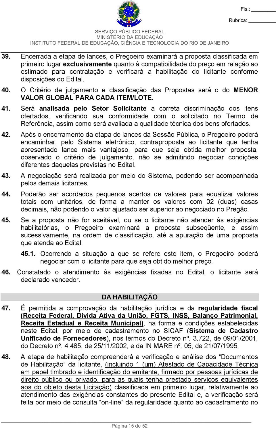 Será analisada pelo Setor Solicitante a correta discriminação dos itens ofertados, verificando sua conformidade com o solicitado no Termo de Referência, assim como será avaliada a qualidade técnica