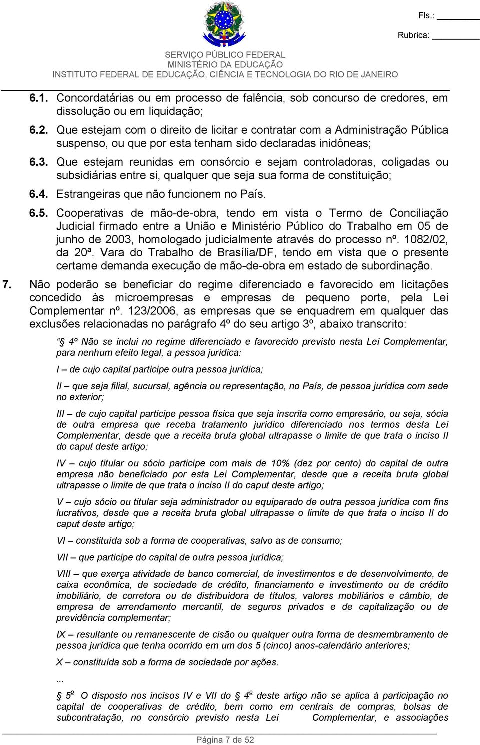 Que estejam reunidas em consórcio e sejam controladoras, coligadas ou subsidiárias entre si, qualquer que seja sua forma de constituição; 6.4. Estrangeiras que não funcionem no País. 6.5.