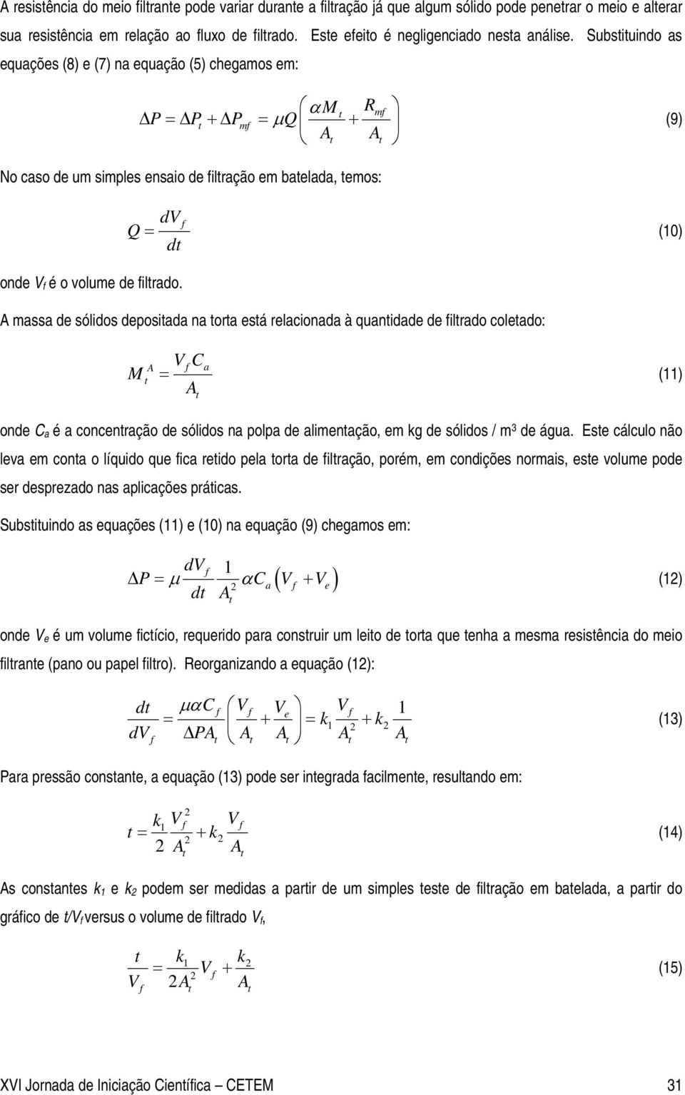 massa de sólidos deposiada na ora esá relacionada à quanidade de ilrado coleado: VC a = (11) onde C a é a concenração de sólidos na polpa de alimenação, em kg de sólidos / m 3 de água.