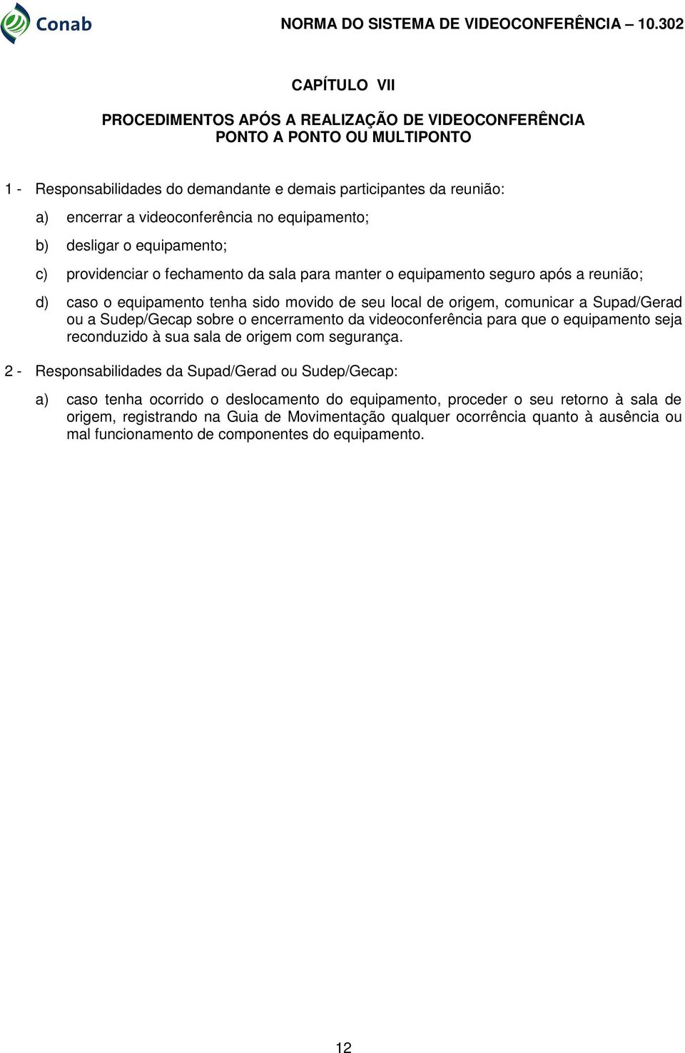 a Supad/Gerad ou a Sudep/Gecap sobre o encerramento da videoconferência para que o equipamento seja reconduzido à sua sala de origem com segurança.