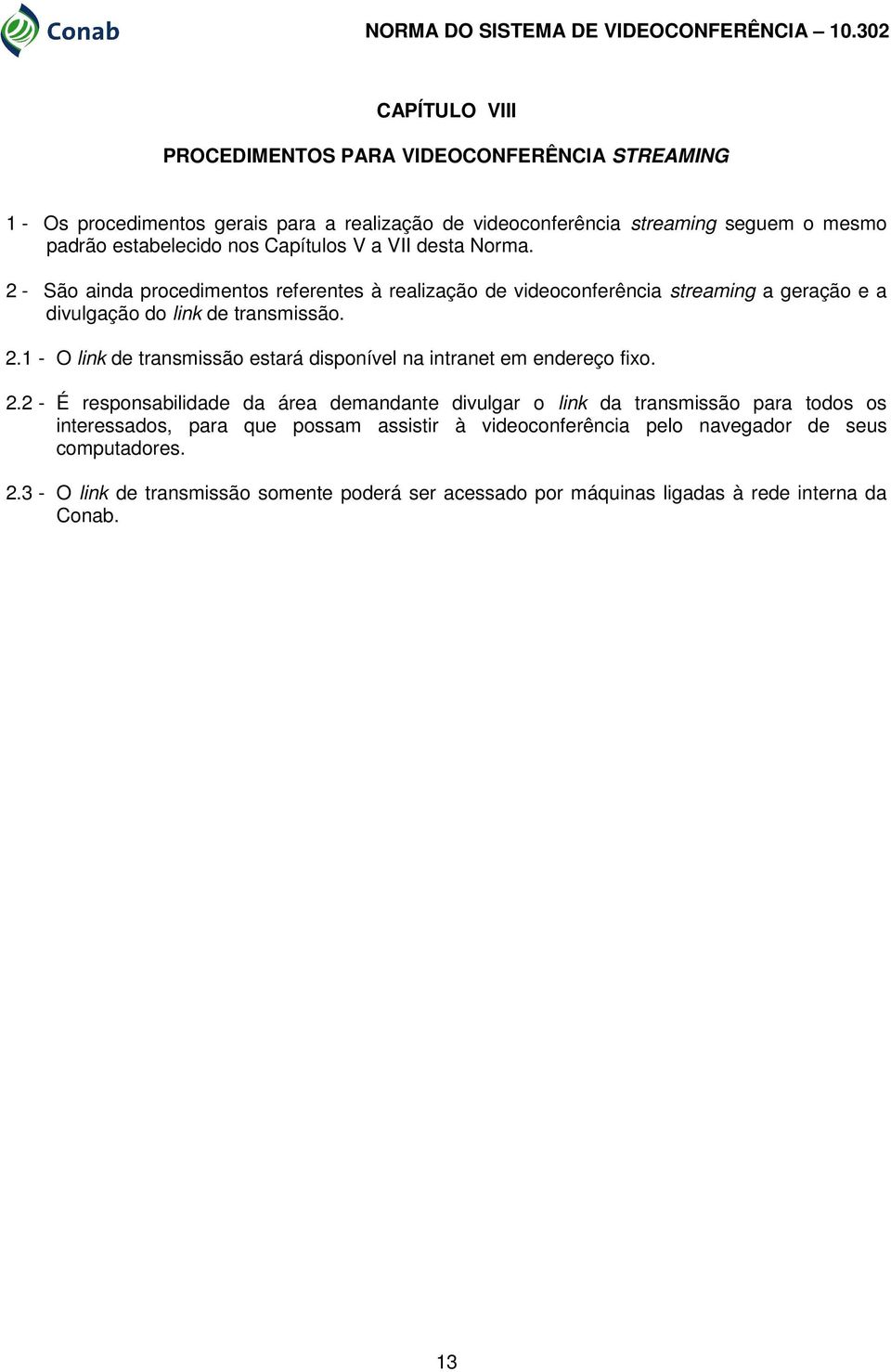 2.2 - É responsabilidade da área demandante divulgar o link da transmissão para todos os interessados, para que possam assistir à videoconferência pelo navegador de seus