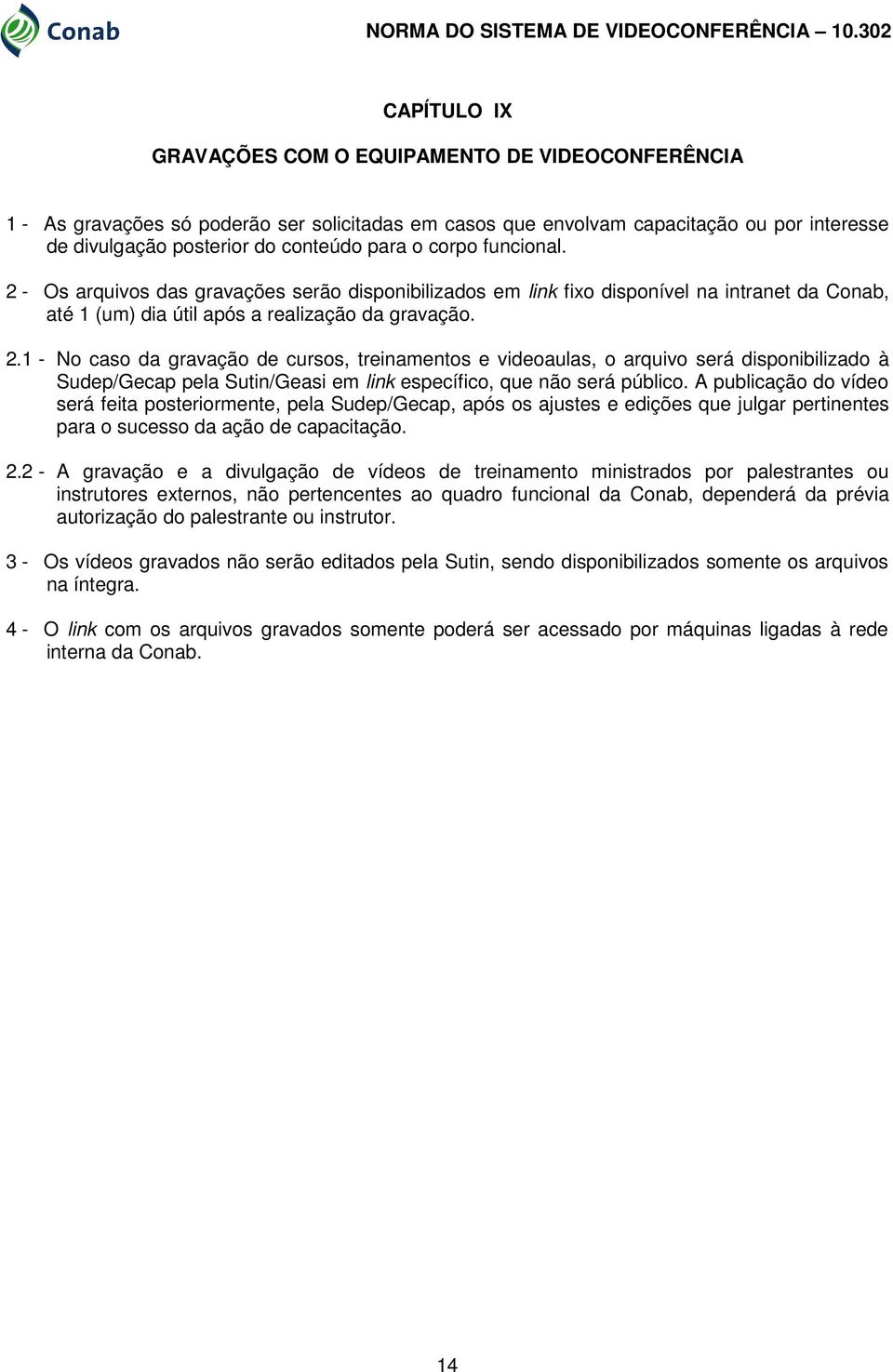 A publicação do vídeo será feita posteriormente, pela Sudep/Gecap, após os ajustes e edições que julgar pertinentes para o sucesso da ação de capacitação. 2.