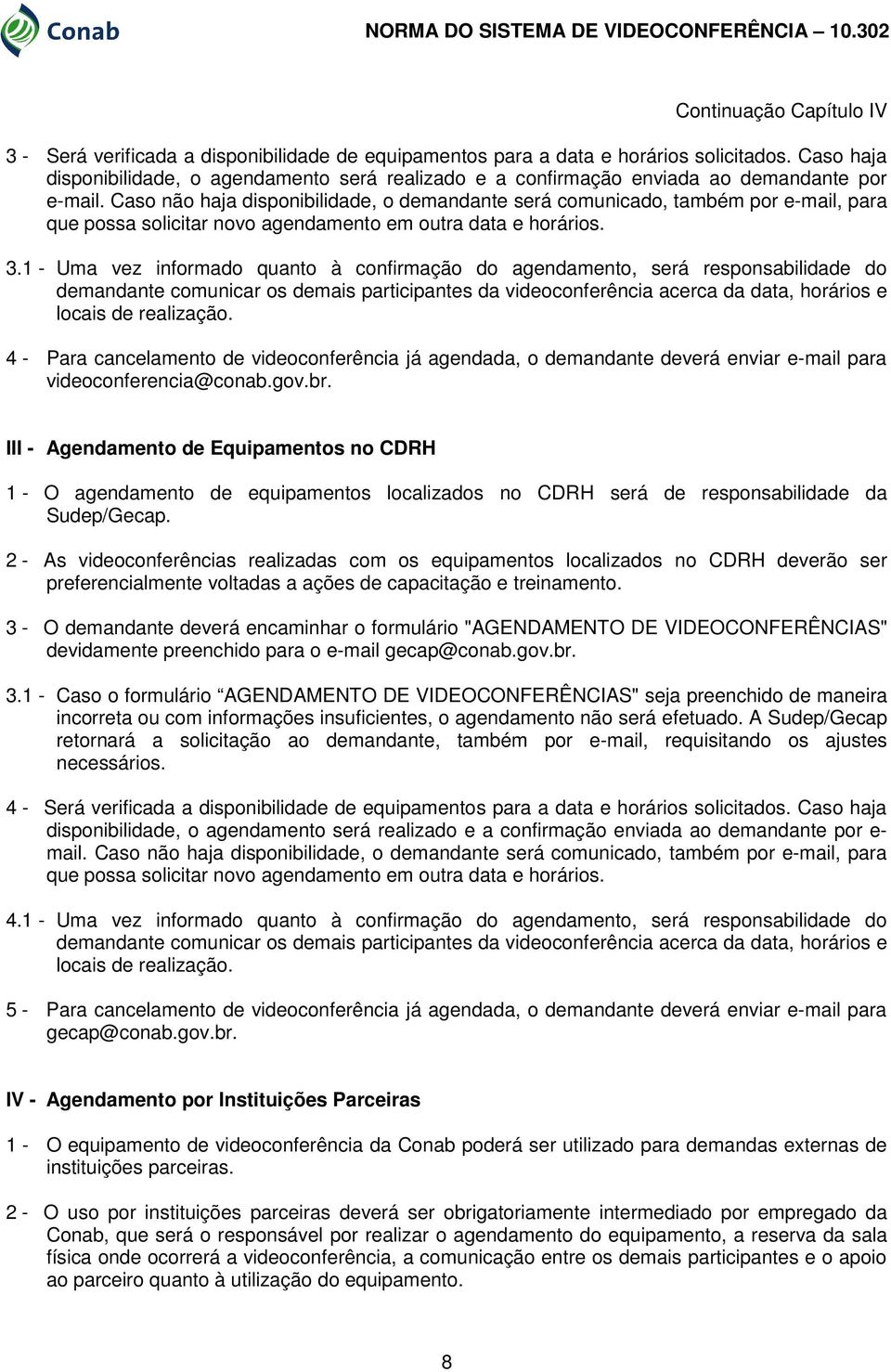 Caso não haja disponibilidade, o demandante será comunicado, também por e-mail, para que possa solicitar novo agendamento em outra data e horários. 3.