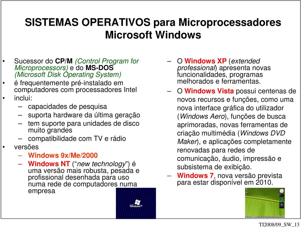 9x/Me/2000 Windows NT ( new technology ) é uma versão mais robusta, pesada e profissional desenhada para uso numa rede de computadores numa empresa O Windows XP (extended professional) apresenta