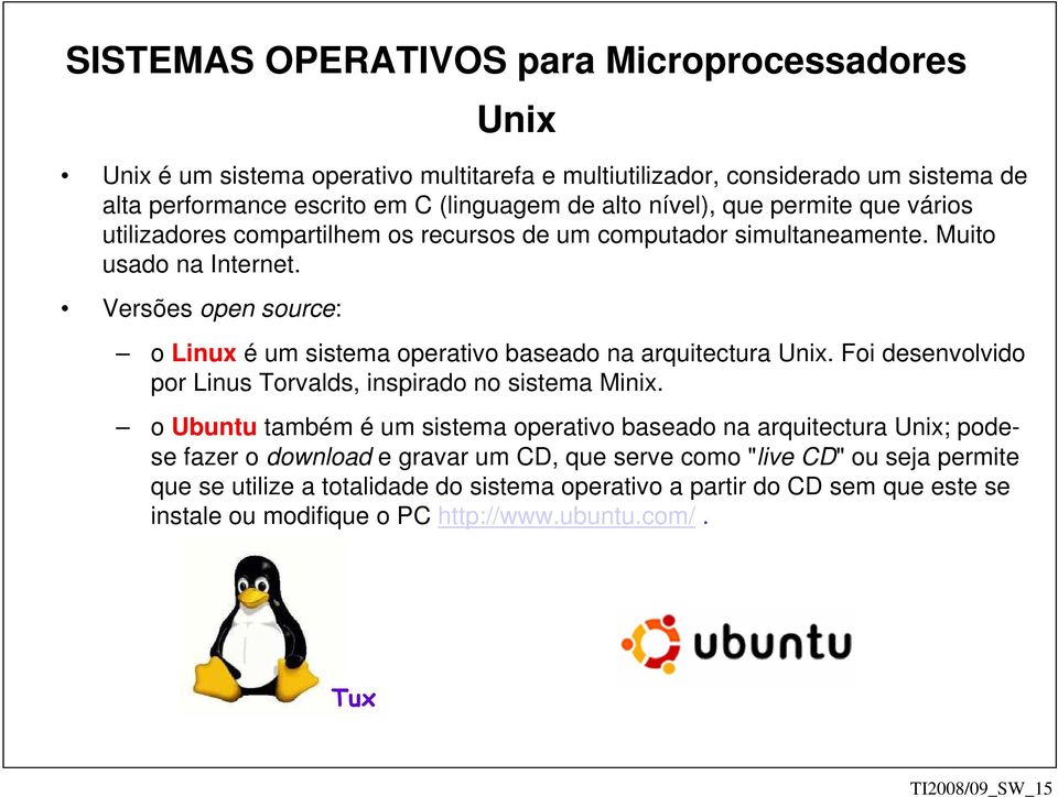 Versões open source: Unix o Linux é um sistema operativo baseado na arquitectura Unix. Foi desenvolvido por Linus Torvalds, inspirado no sistema Minix.