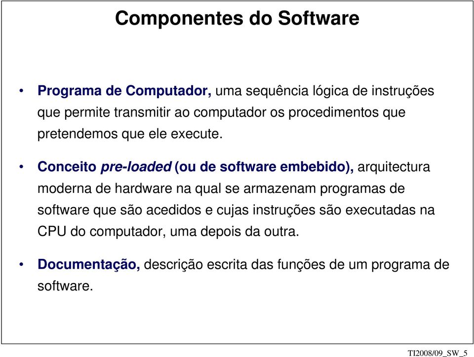 Conceito pre-loaded (ou de software embebido), arquitectura moderna de hardware na qual se armazenam programas de