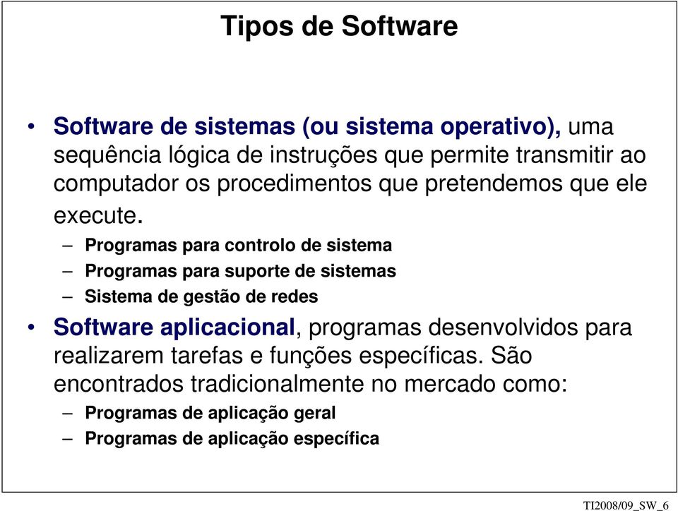 Programas para controlo de sistema Programas para suporte de sistemas Sistema de gestão de redes Software aplicacional,