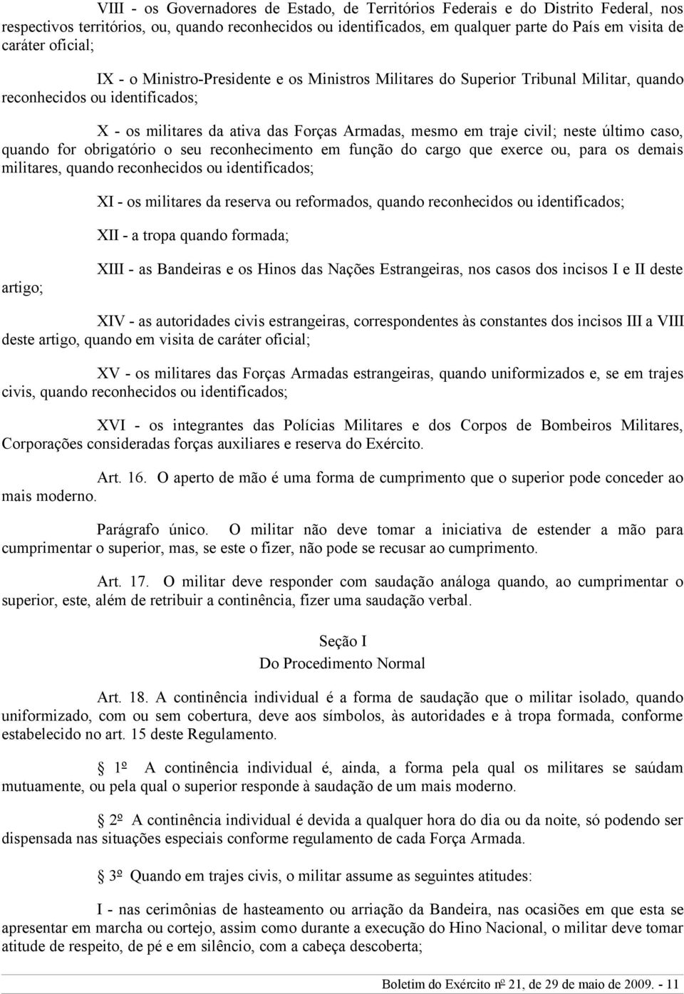 neste último caso, quando for obrigatório o seu reconhecimento em função do cargo que exerce ou, para os demais militares, quando reconhecidos ou identificados; XI - os militares da reserva ou