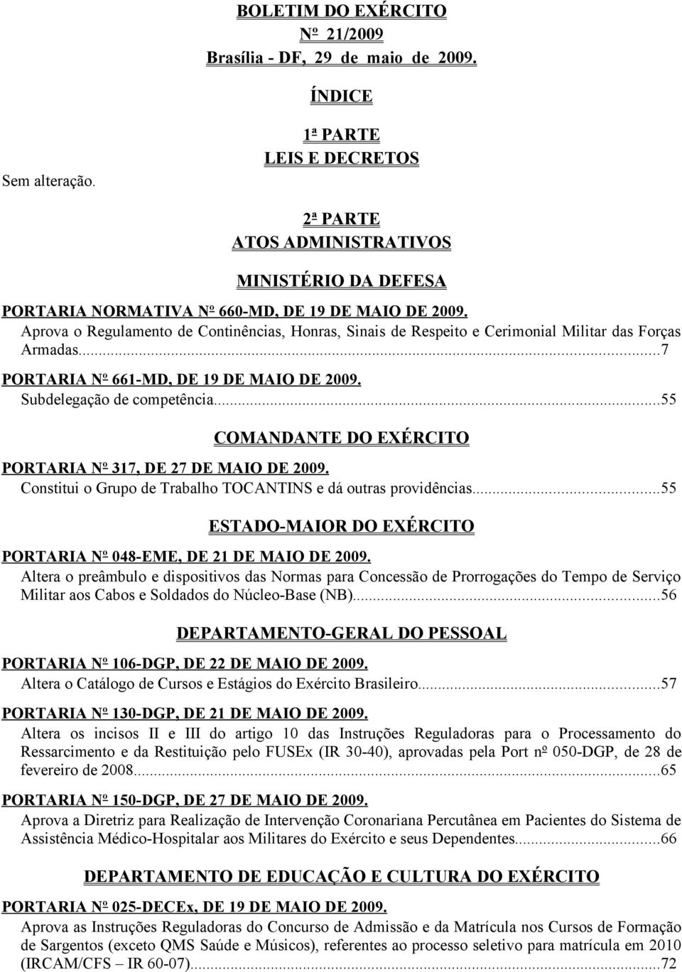 Aprova o Regulamento de Continências, Honras, Sinais de Respeito e Cerimonial Militar das Forças Armadas...7 PORTARIA Nº 661-MD, DE 19 DE MAIO DE 2009. Subdelegação de competência.